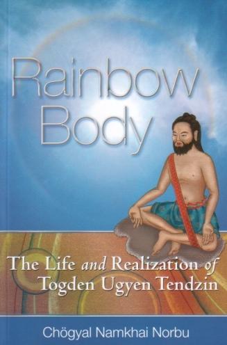 RAINBOW BODY: The Life and Realization of Togden Ugyan Tendzin - Click Image to Close